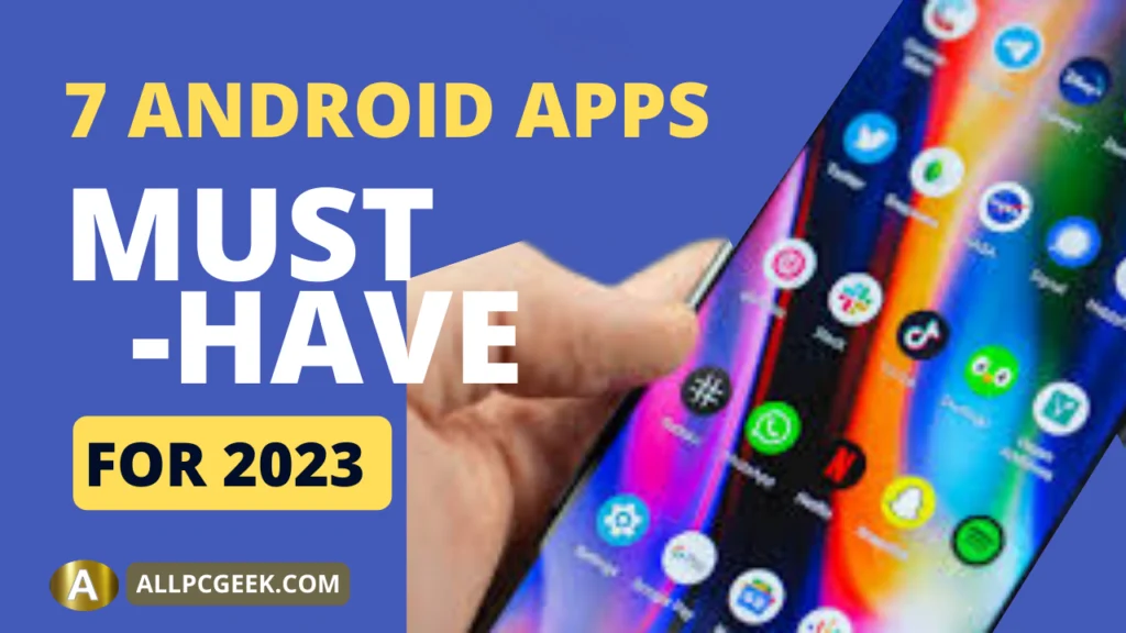 7 Must Have Android Apps for 2023 Enhancing Your Smartphone Experience