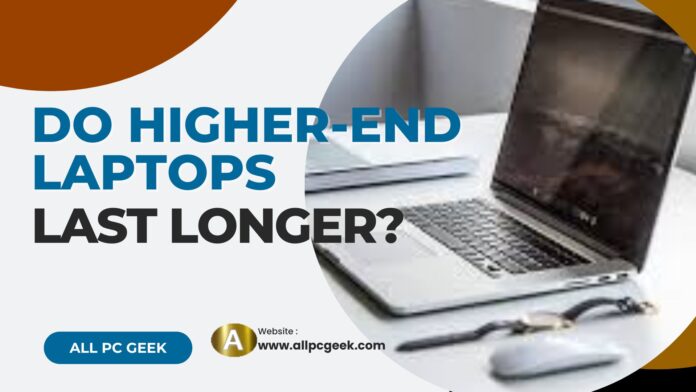 do higher end laptop Last Longer?
