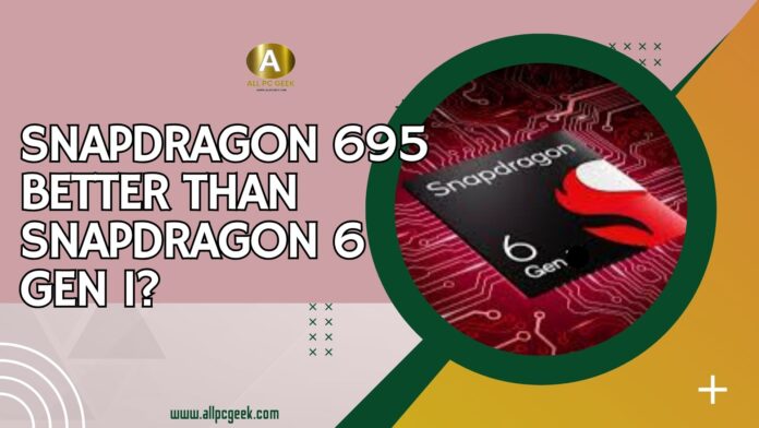 Snapdragon 695 Better Than Snapdragon 6 Gen 1