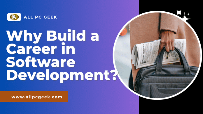Why Build a Career in Software Development? Exploring Opportunities